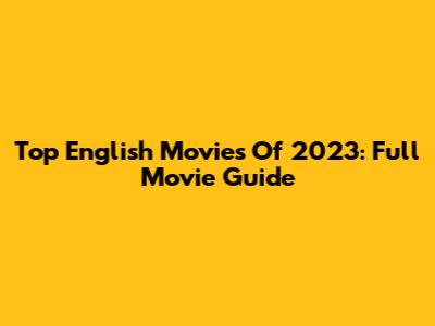 Top English Movies Of 2023: Full Movie Guide