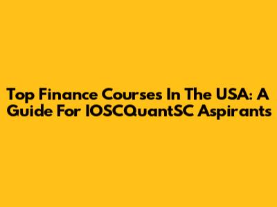 Top Finance Courses In The USA: A Guide For IOSCQuantSC Aspirants