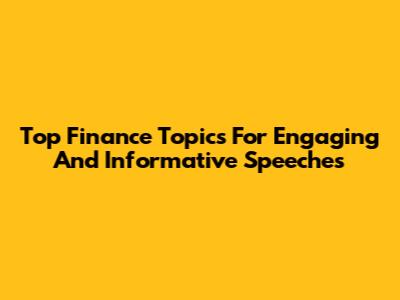 Top Finance Topics For Engaging And Informative Speeches
