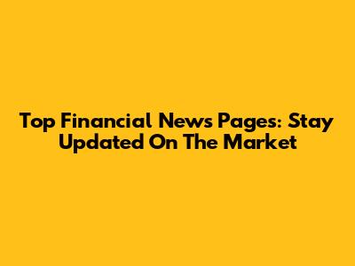 Top Financial News Pages: Stay Updated On The Market