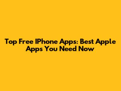 Top Free IPhone Apps: Best Apple Apps You Need Now