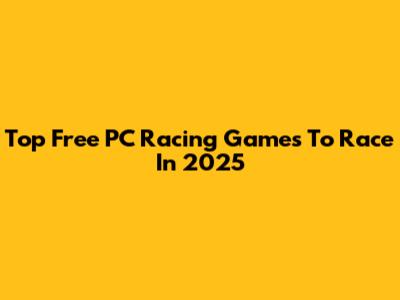 Top Free PC Racing Games To Race In 2025