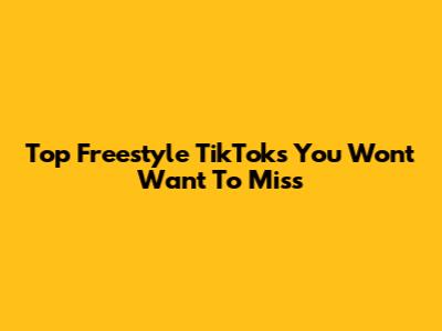 Top Freestyle TikToks You Won't Want To Miss