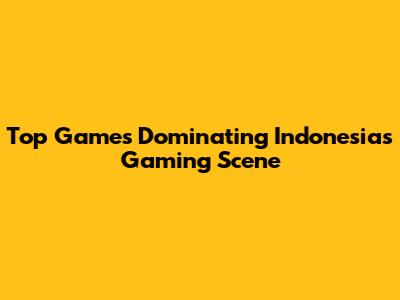 Top Games Dominating Indonesia's Gaming Scene