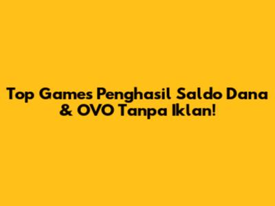 Top Games Penghasil Saldo Dana & OVO Tanpa Iklan!