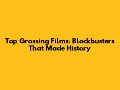 Top Grossing Films: Blockbusters That Made History