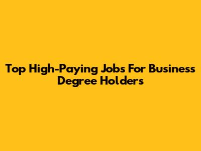 Top High-Paying Jobs For Business Degree Holders