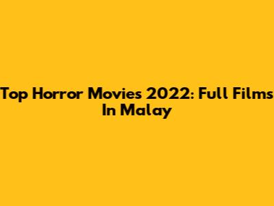 Top Horror Movies 2022: Full Films In Malay