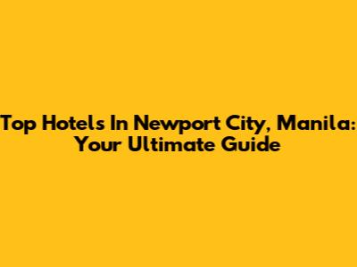 Top Hotels In Newport City, Manila: Your Ultimate Guide