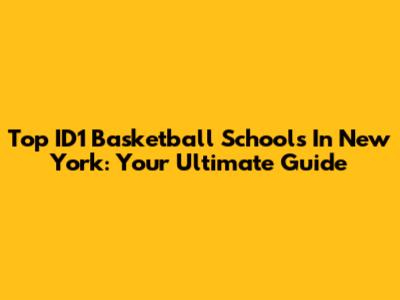 Top ID1 Basketball Schools In New York: Your Ultimate Guide