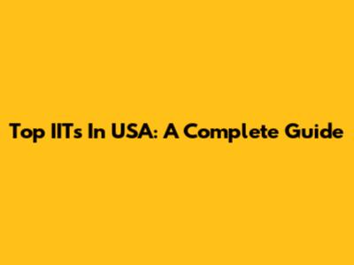 Top IITs In USA: A Complete Guide