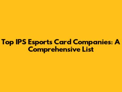 Top IPS Esports Card Companies: A Comprehensive List