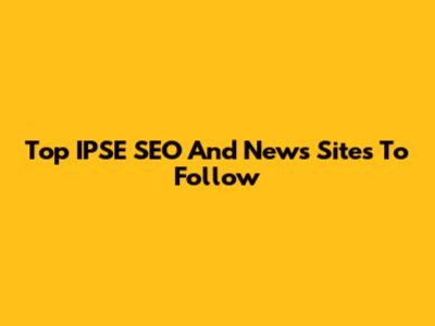 Top IPSE SEO And News Sites To Follow