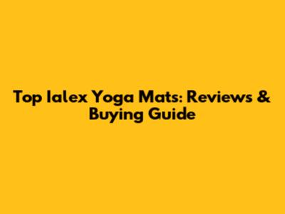 Top Ialex Yoga Mats: Reviews & Buying Guide