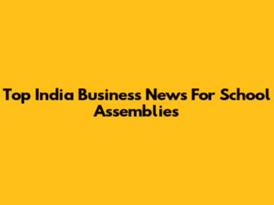 Top India Business News For School Assemblies