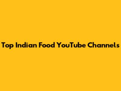 Top Indian Food YouTube Channels