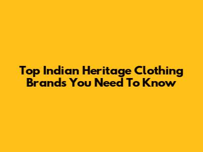 Top Indian Heritage Clothing Brands You Need To Know