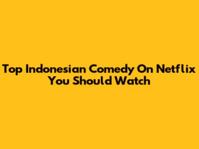 Top Indonesian Comedy On Netflix You Should Watch