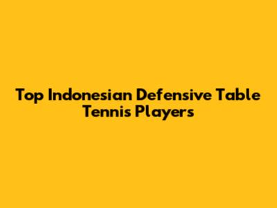 Top Indonesian Defensive Table Tennis Players
