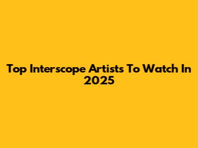 Top Interscope Artists To Watch In 2025