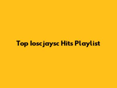 Top Ioscjaysc Hits Playlist