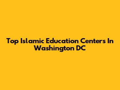 Top Islamic Education Centers In Washington DC