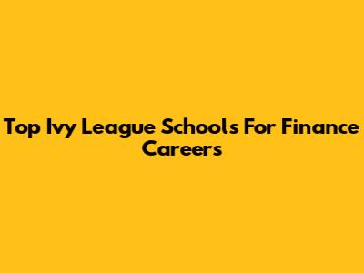Top Ivy League Schools For Finance Careers