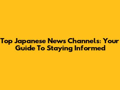 Top Japanese News Channels: Your Guide To Staying Informed