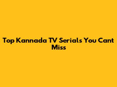 Top Kannada TV Serials You Can't Miss
