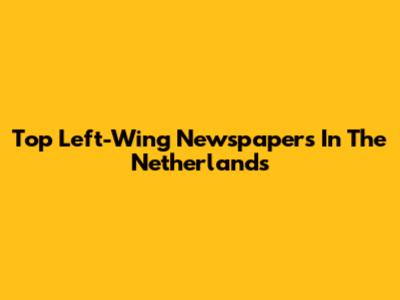 Top Left-Wing Newspapers In The Netherlands