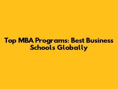 Top MBA Programs: Best Business Schools Globally