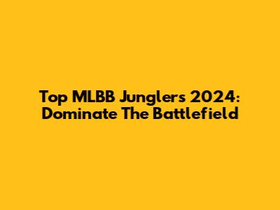 Top MLBB Junglers 2024: Dominate The Battlefield