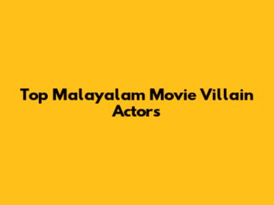 Top Malayalam Movie Villain Actors