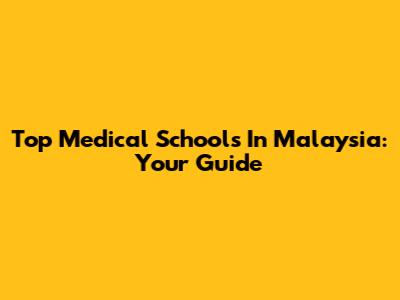 Top Medical Schools In Malaysia: Your Guide