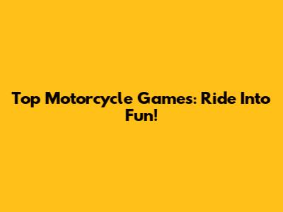 Top Motorcycle Games: Ride Into Fun!
