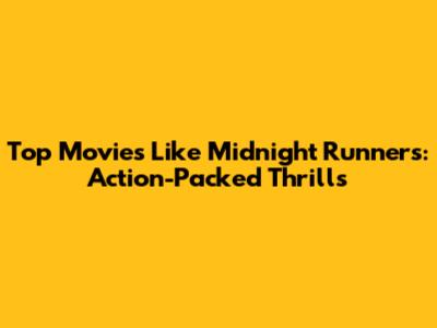Top Movies Like Midnight Runners: Action-Packed Thrills