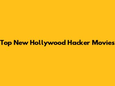 Top New Hollywood Hacker Movies