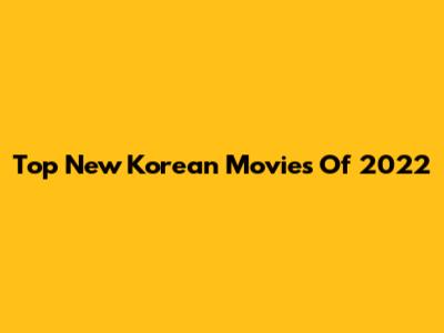 Top New Korean Movies Of 2022