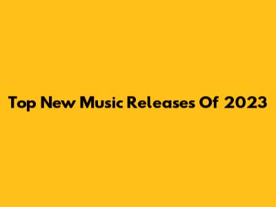 Top New Music Releases Of 2023