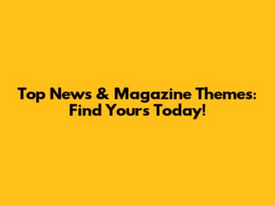 Top News & Magazine Themes: Find Yours Today!