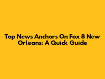 Top News Anchors On Fox 8 New Orleans: A Quick Guide