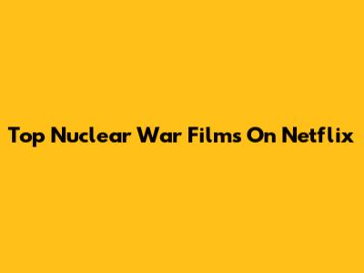 Top Nuclear War Films On Netflix
