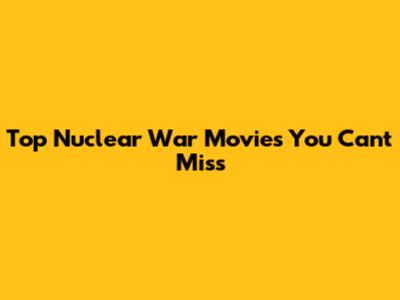 Top Nuclear War Movies You Can't Miss