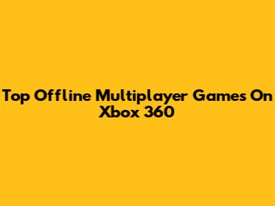 Top Offline Multiplayer Games On Xbox 360