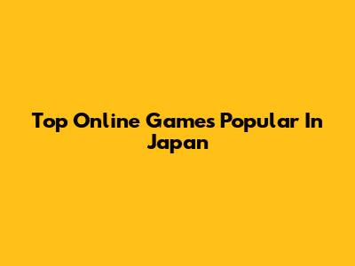 Top Online Games Popular In Japan