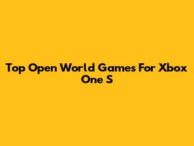 Top Open World Games For Xbox One S