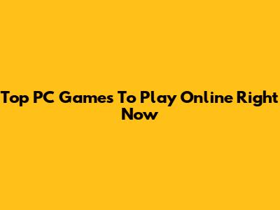 Top PC Games To Play Online Right Now