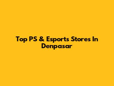 Top PS & Esports Stores In Denpasar