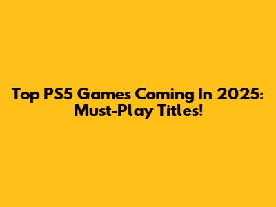 Top PS5 Games Coming In 2025: Must-Play Titles!