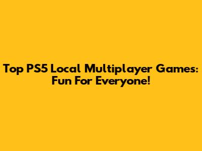 Top PS5 Local Multiplayer Games: Fun For Everyone!